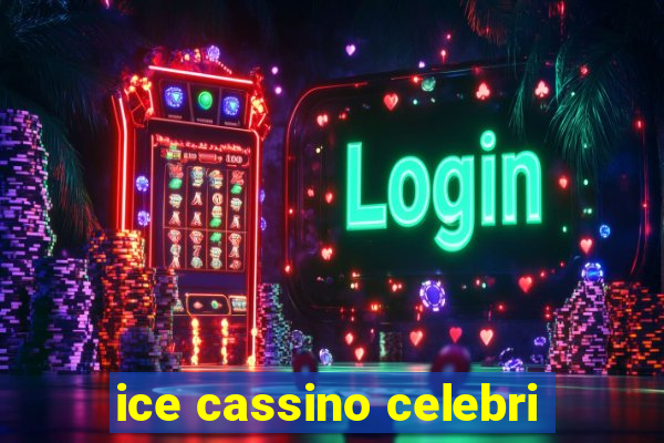 ice cassino celebri